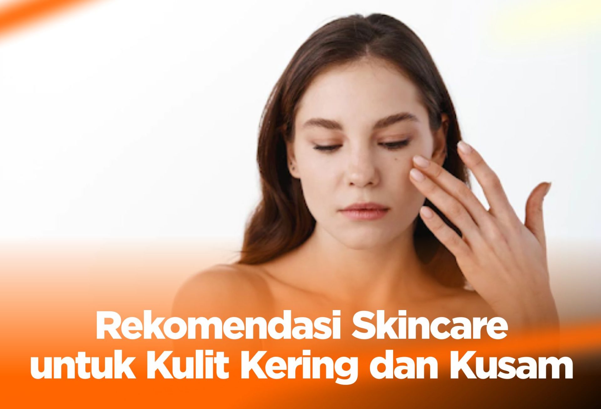 10 Rekomendasi Skincare untuk Kulit Kering dan Kusam !