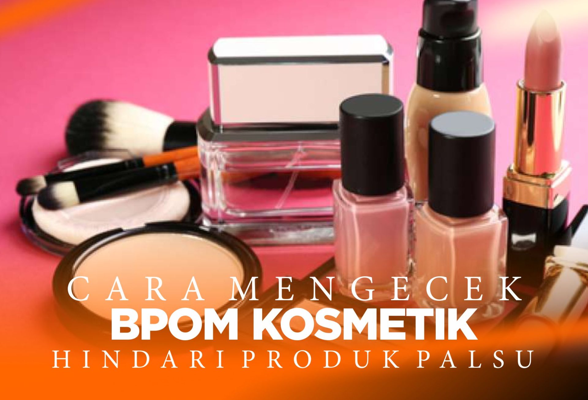 Cara Mengecek BPOM Kosmetik, Via Aplikasi, Barcode & Website!