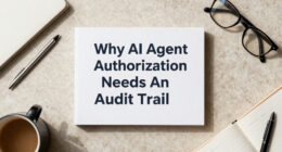 Why AI Agent Authorization Needs An Audit Trail